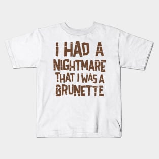 I Had A Nightmare I Was A Brunette Kids T-Shirt